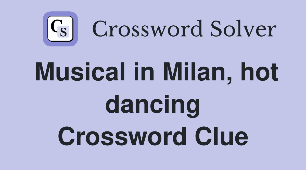 Musical in Milan, hot dancing Crossword Clue