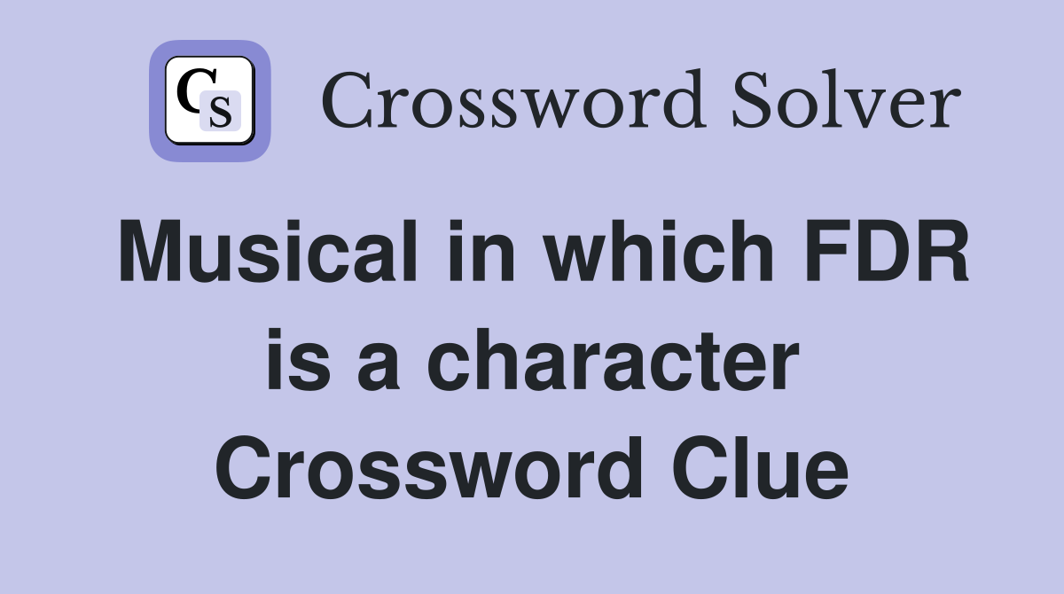 Musical in which FDR is a character Crossword Clue