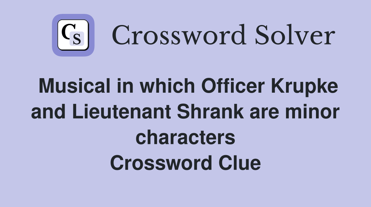 Musical in which Officer Krupke and Lieutenant Shrank are minor characters Crossword Clue