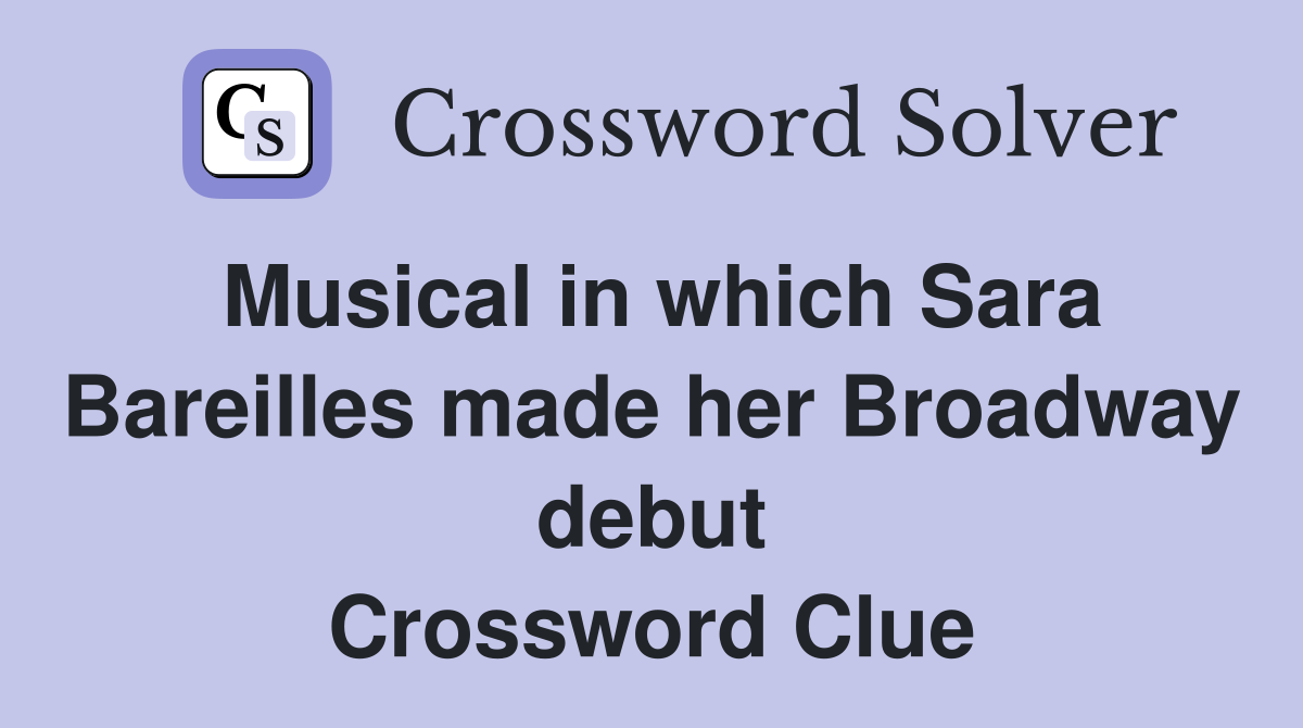 Musical in which Sara Bareilles made her Broadway debut Crossword Clue