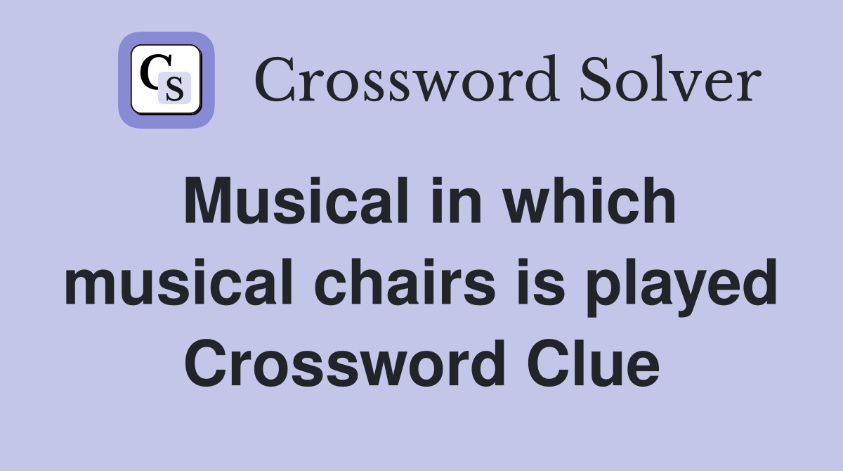 Musical in which musical chairs is played Crossword Clue