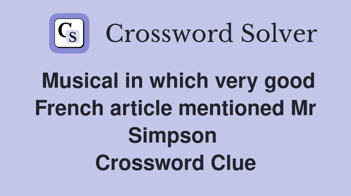Musical in which very good French article mentioned Mr Simpson  Crossword Clue