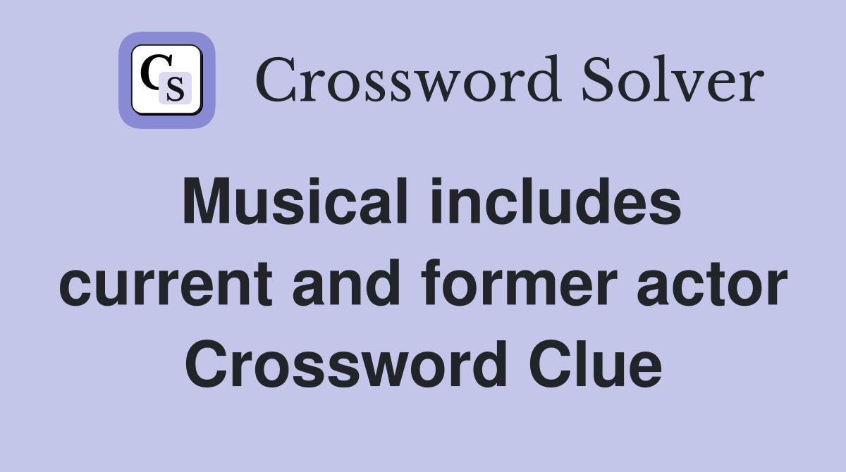 Musical includes current and former actor Crossword Clue