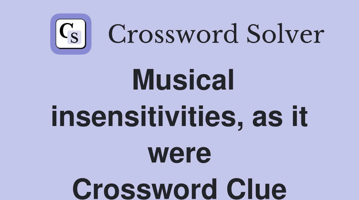 Musical insensitivities, as it were Crossword Clue
