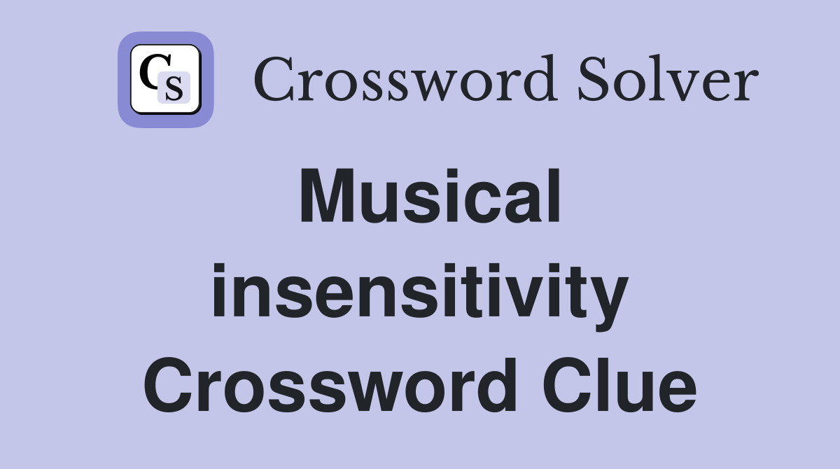Musical insensitivity Crossword Clue