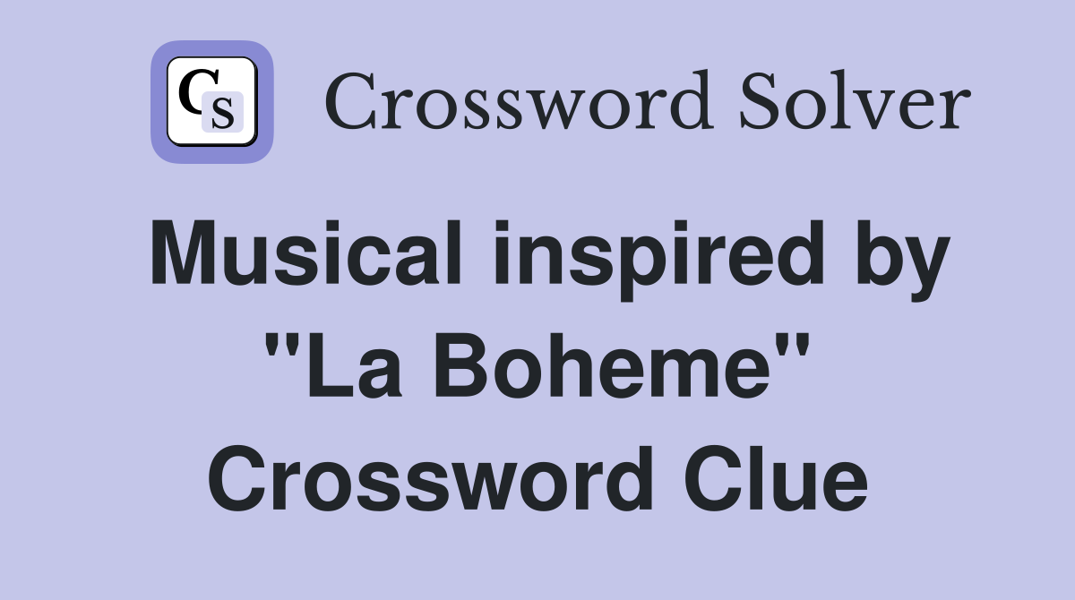 Musical inspired by "La Boheme" Crossword Clue