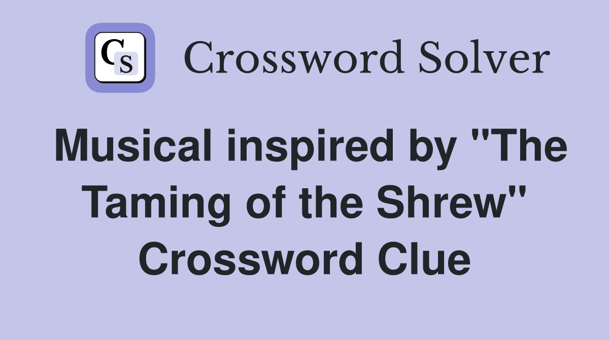 Musical inspired by "The Taming of the Shrew" Crossword Clue