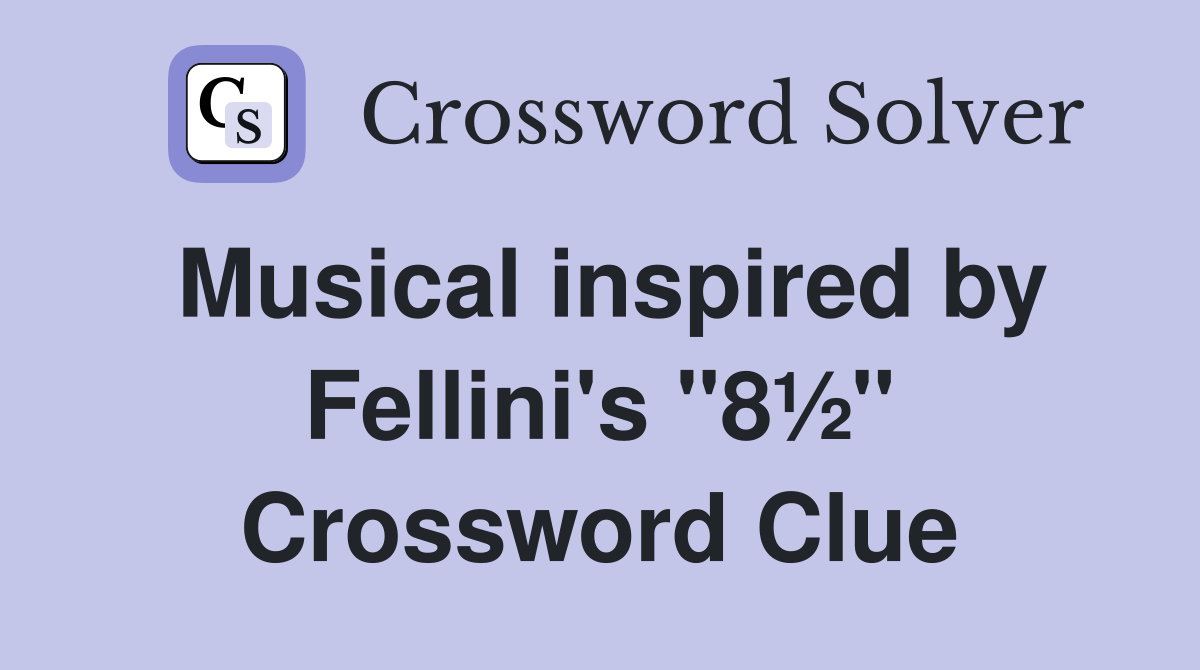 Musical inspired by Fellini's "8½" Crossword Clue