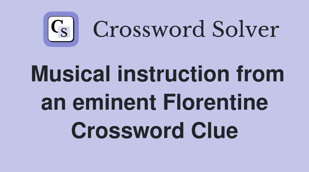 Musical instruction from an eminent Florentine Crossword Clue