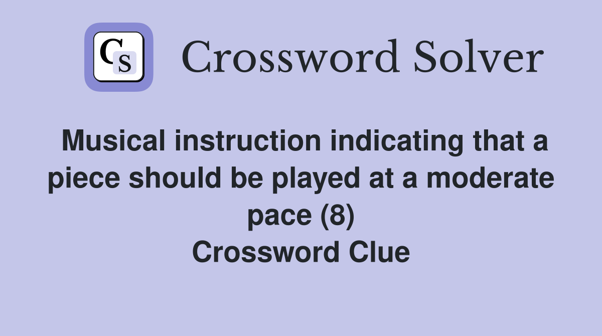 Musical instruction indicating that a piece should be played at a moderate pace (8) Crossword Clue
