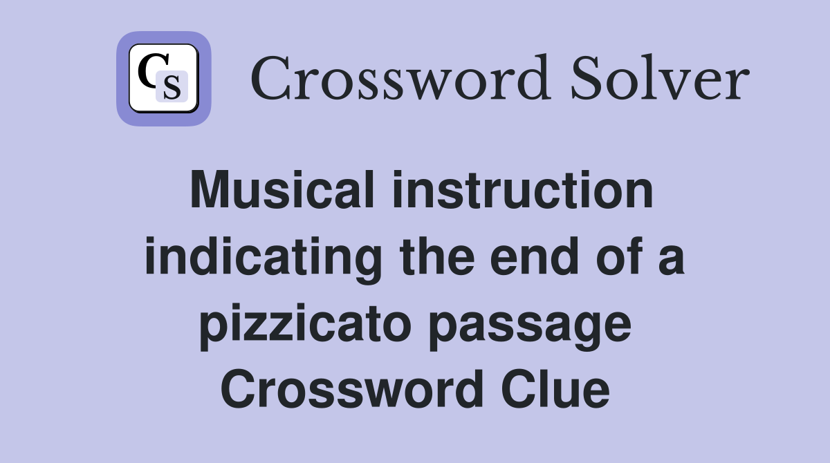 Musical instruction indicating the end of a pizzicato passage Crossword Clue