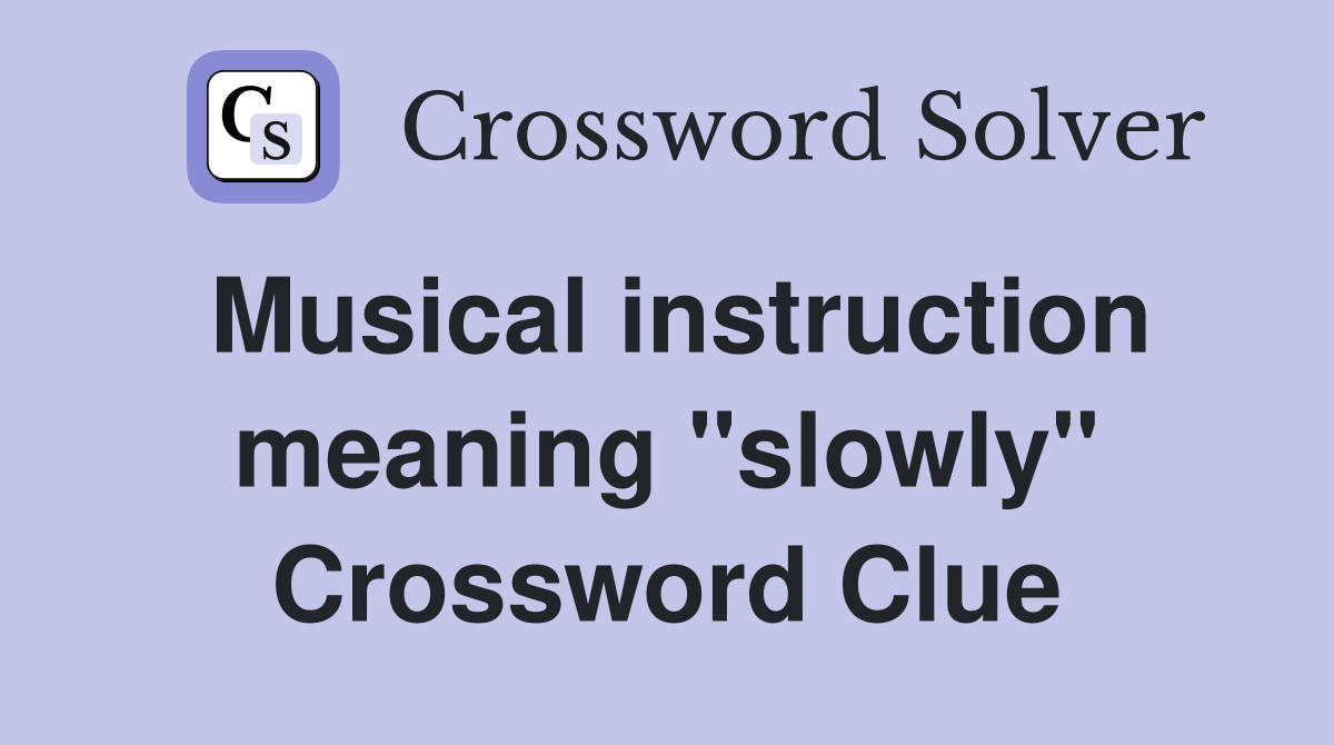 Musical instruction meaning "slowly" Crossword Clue