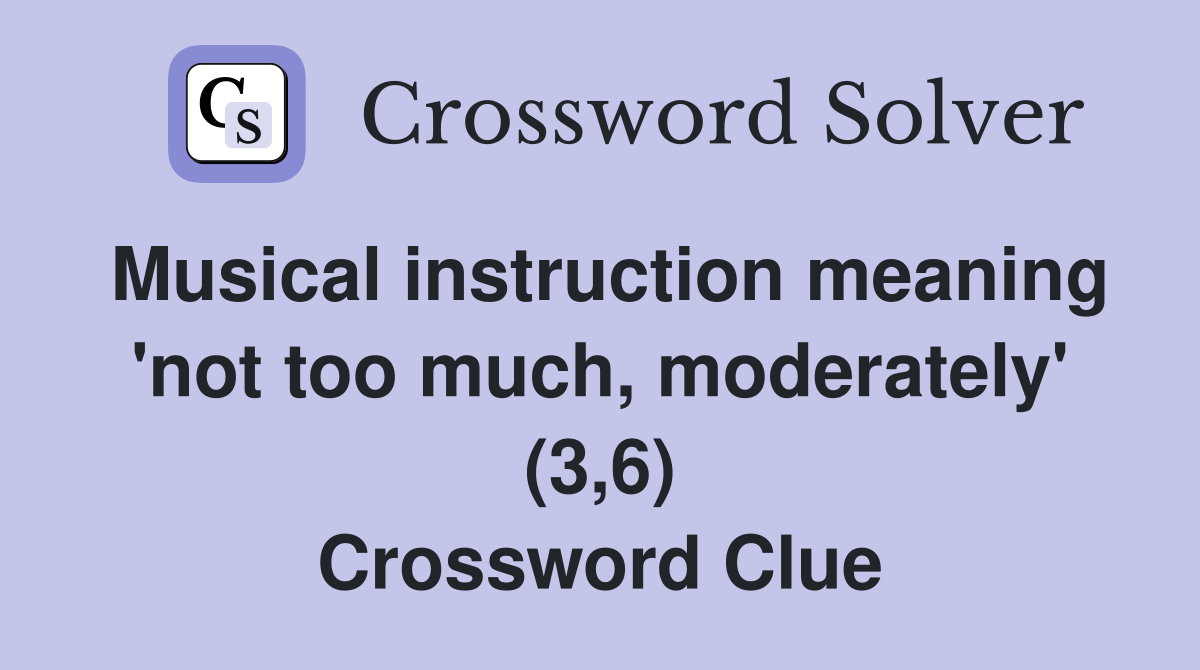 Musical instruction meaning 'not too much, moderately' (3,6) Crossword Clue