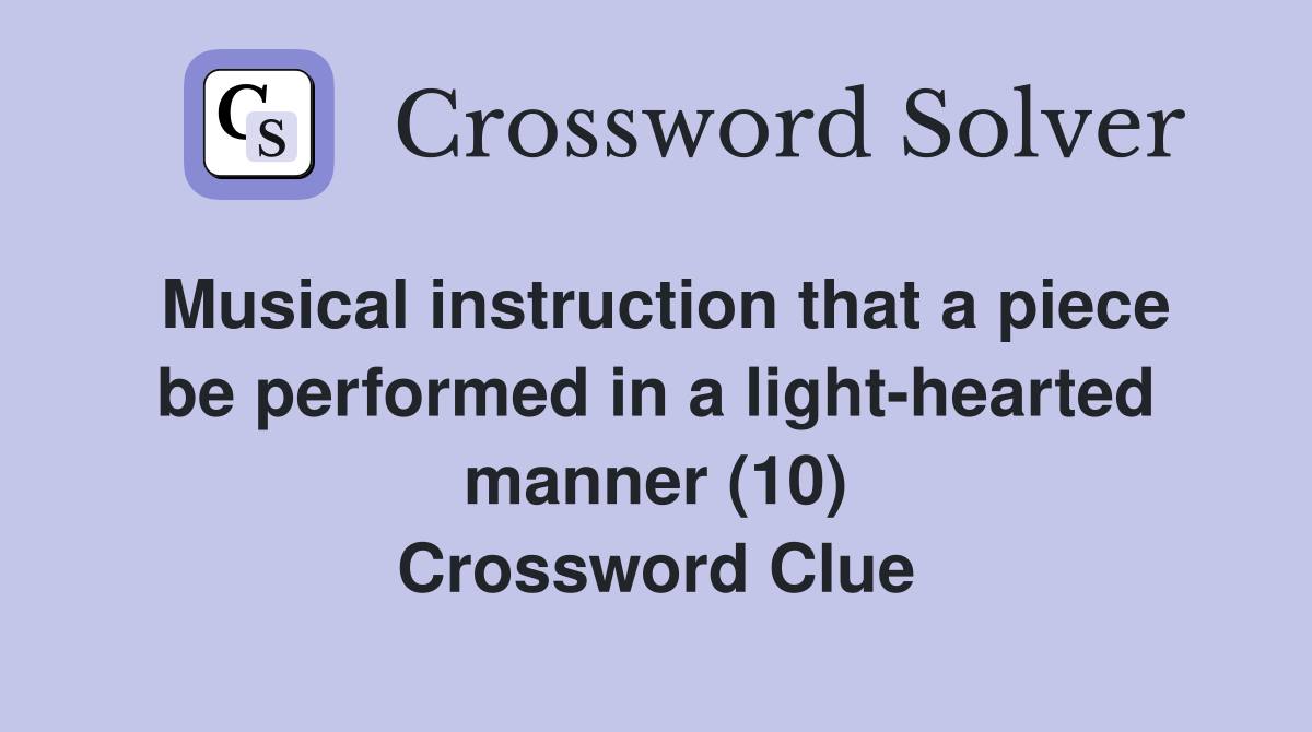 Musical instruction that a piece be performed in a light-hearted manner (10) Crossword Clue