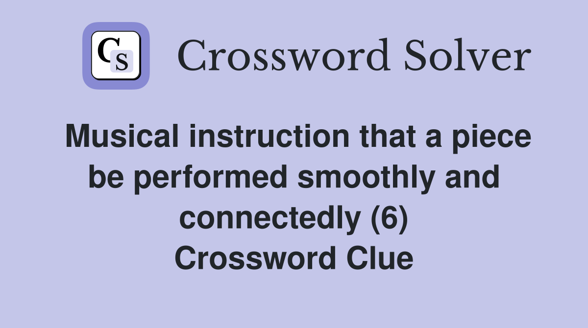 Musical instruction that a piece be performed smoothly and connectedly (6) Crossword Clue