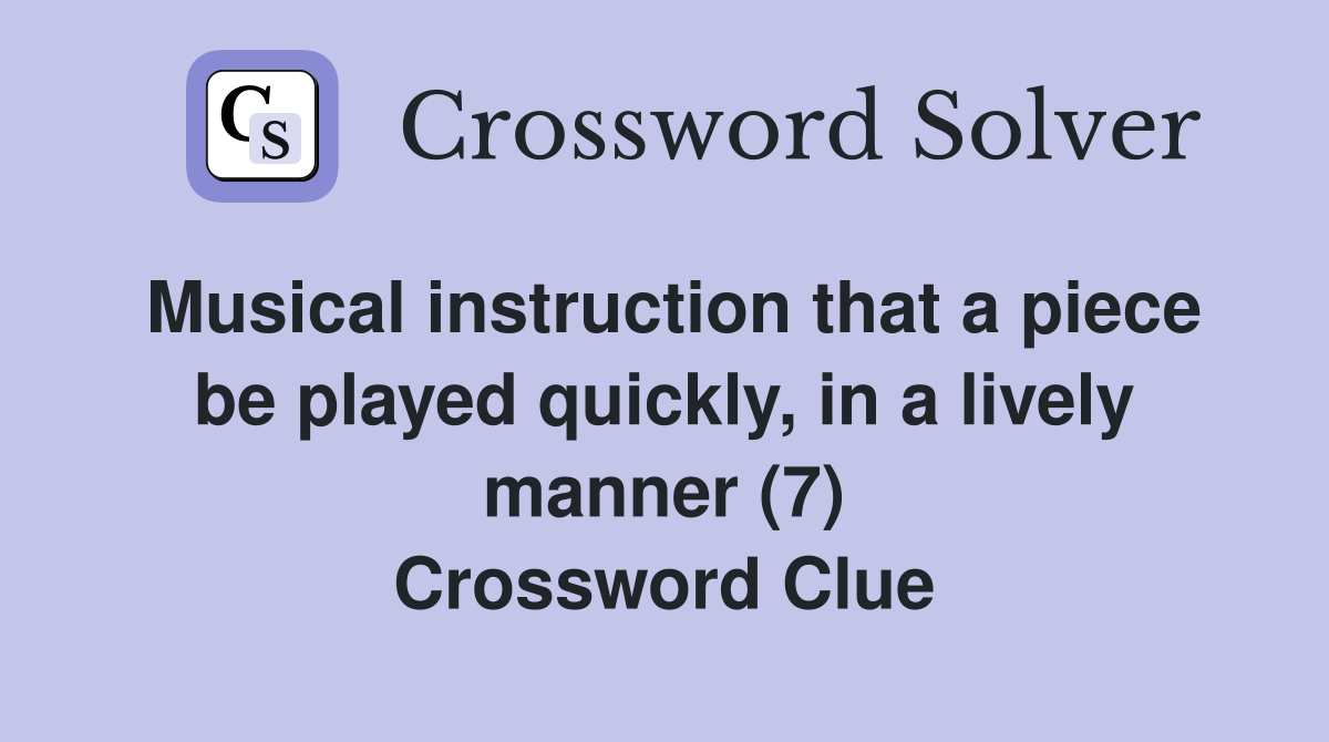 Musical instruction that a piece be played quickly, in a lively manner (7) Crossword Clue