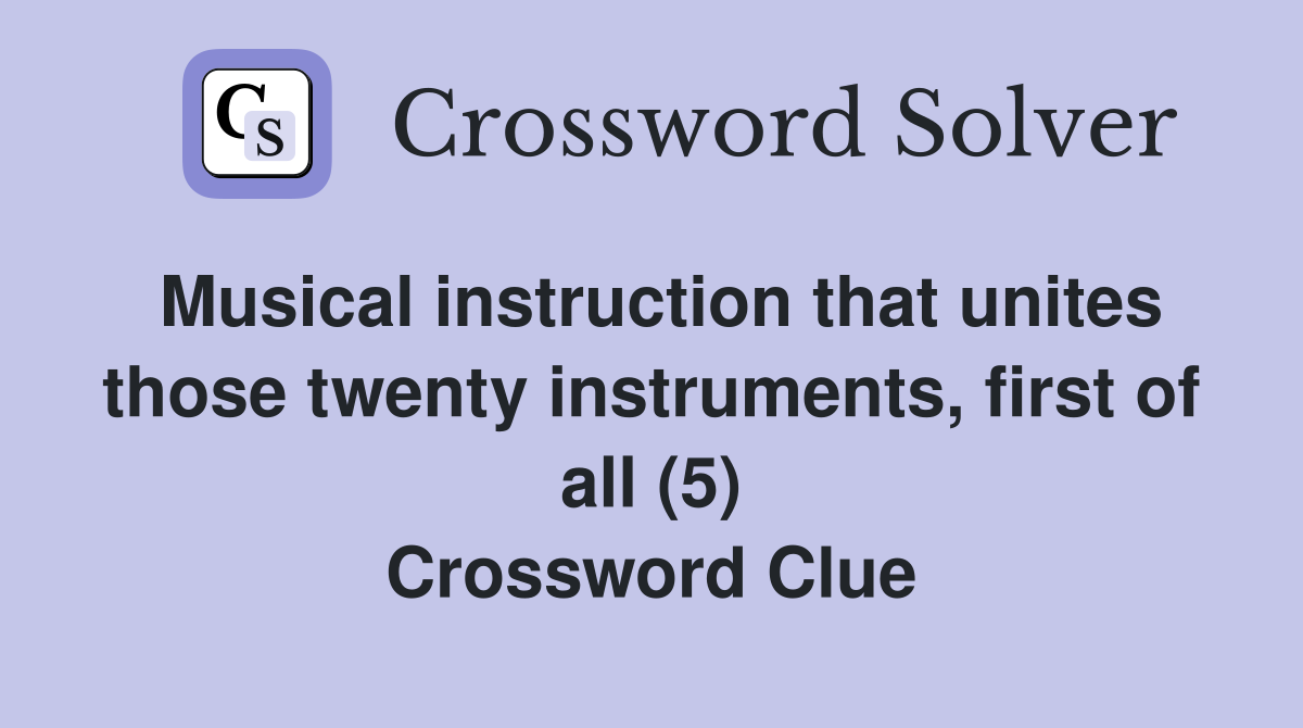 Musical instruction that unites those twenty instruments, first of all (5) Crossword Clue