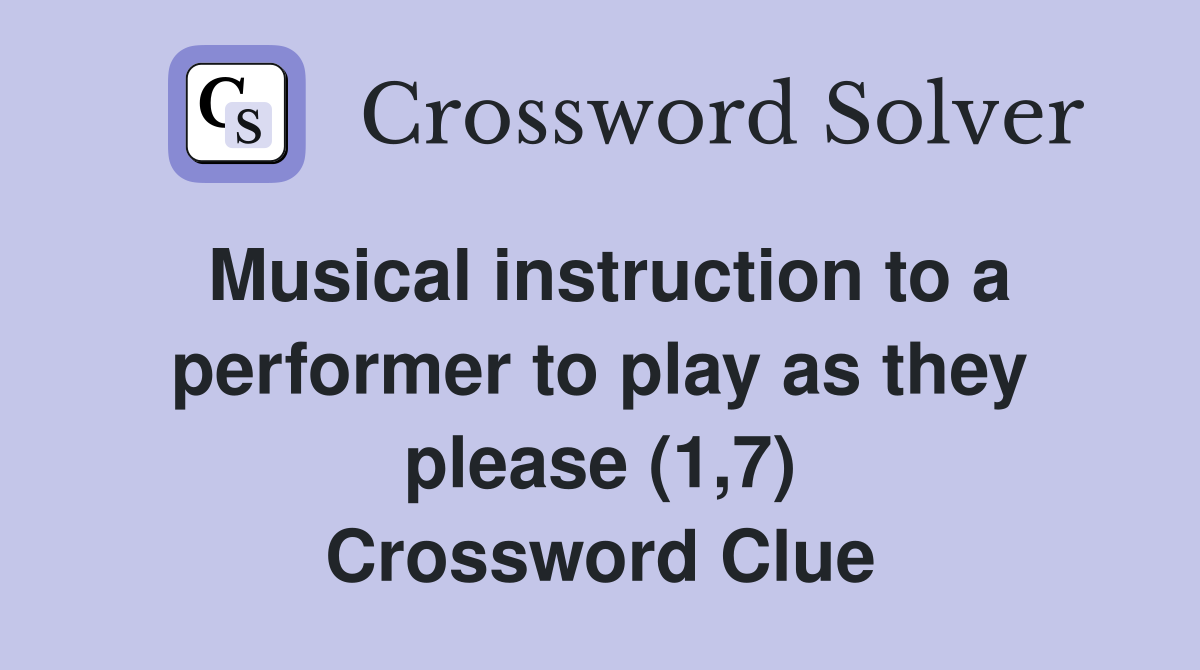 Musical instruction to a performer to play as they please (1,7) Crossword Clue