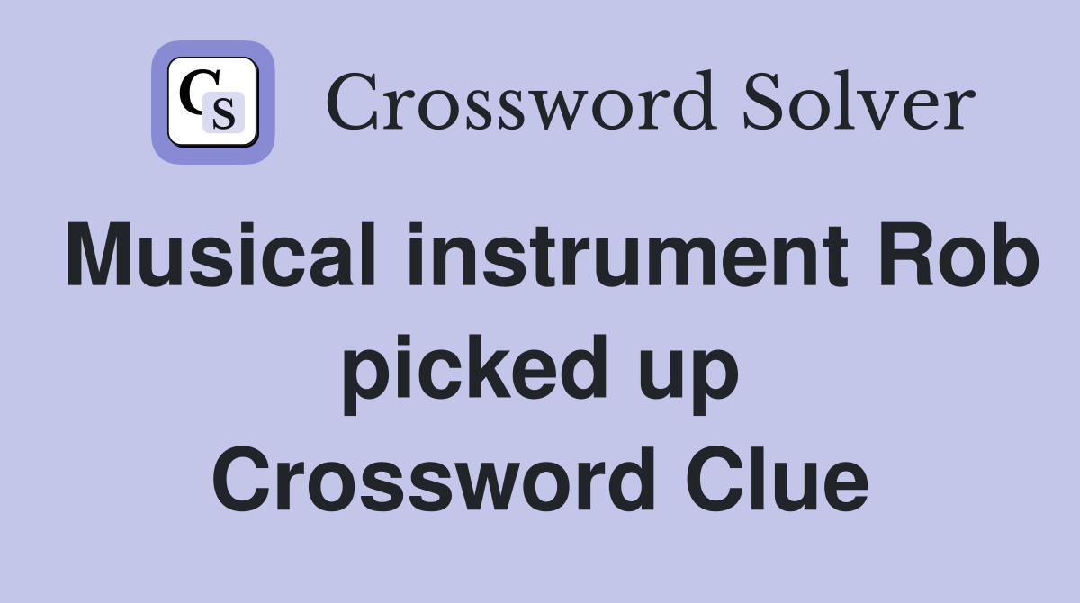 Musical instrument Rob picked up Crossword Clue