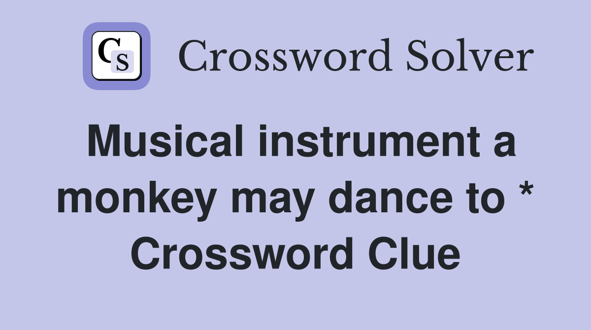 Musical instrument a monkey may dance to * Crossword Clue