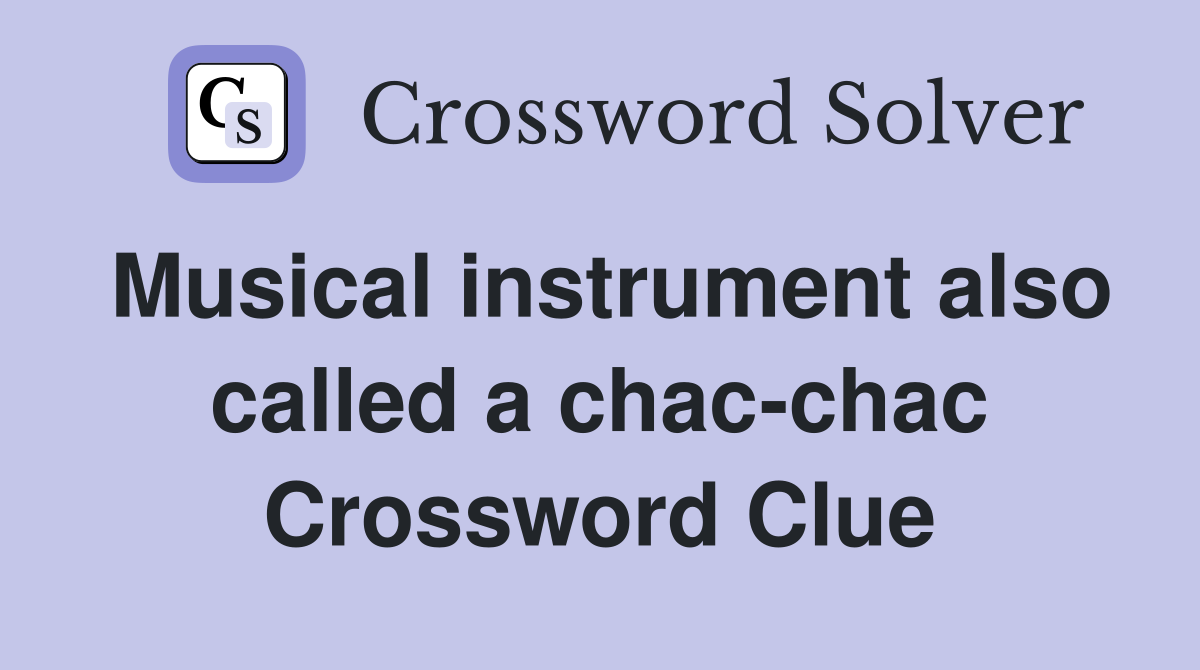 Musical instrument also called a chac-chac Crossword Clue