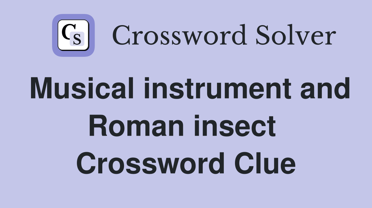 Musical instrument and Roman insect  Crossword Clue