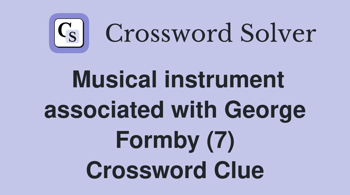 Musical instrument associated with George Formby (7) Crossword Clue