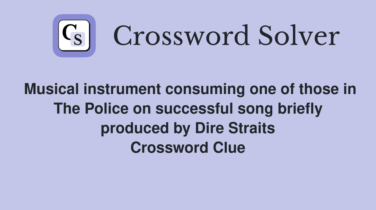 Musical instrument consuming one of those in The Police on successful song briefly produced by Dire Straits Crossword Clue
