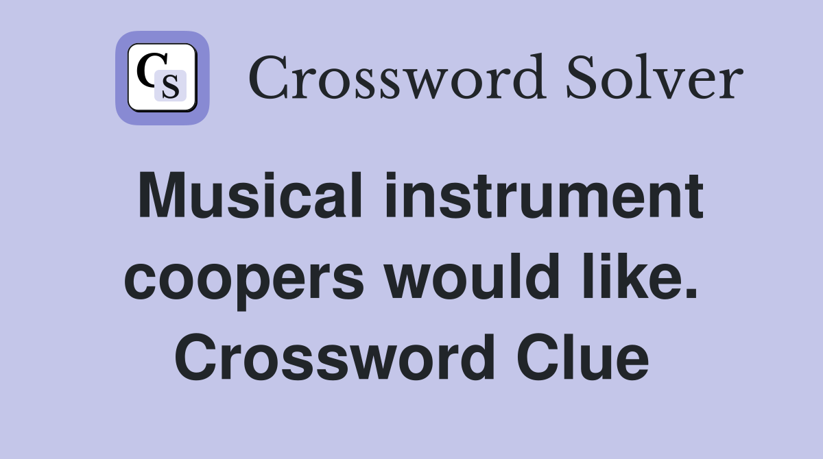Musical instrument coopers would like. Crossword Clue