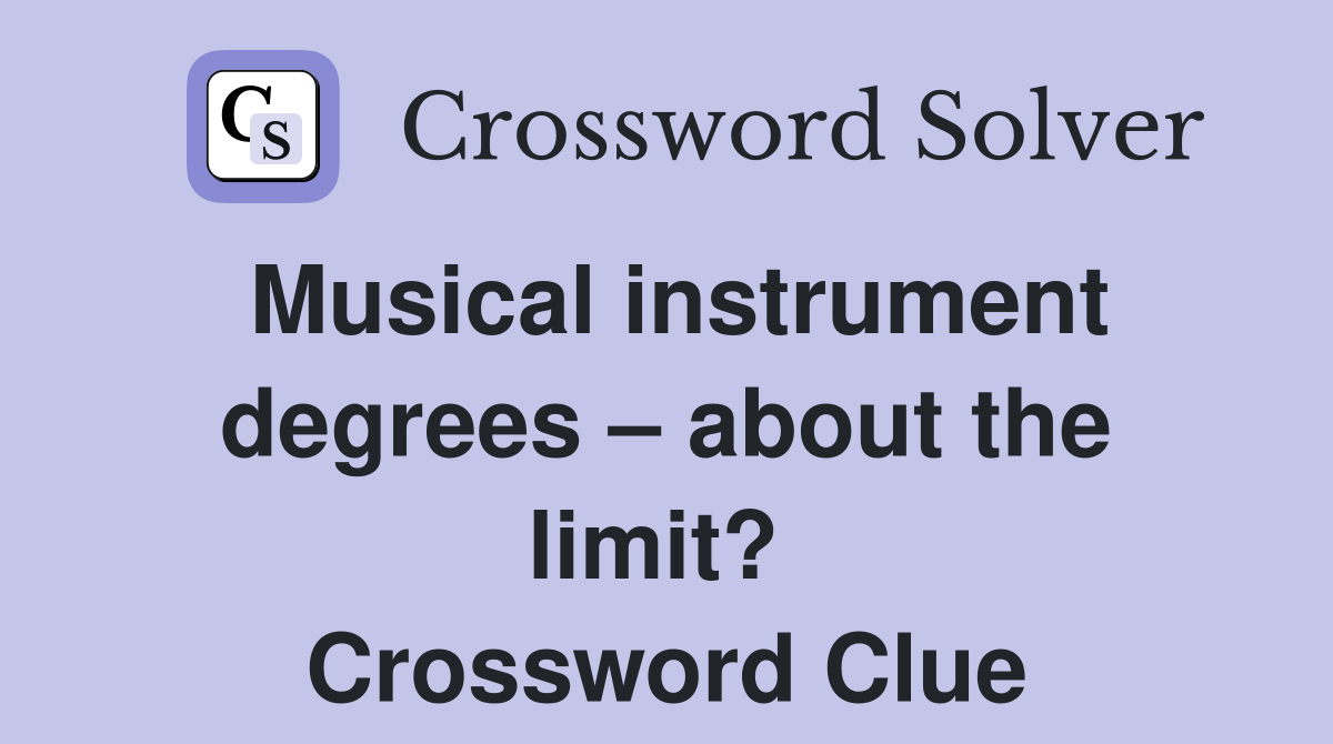 Musical instrument degrees – about the limit?  Crossword Clue