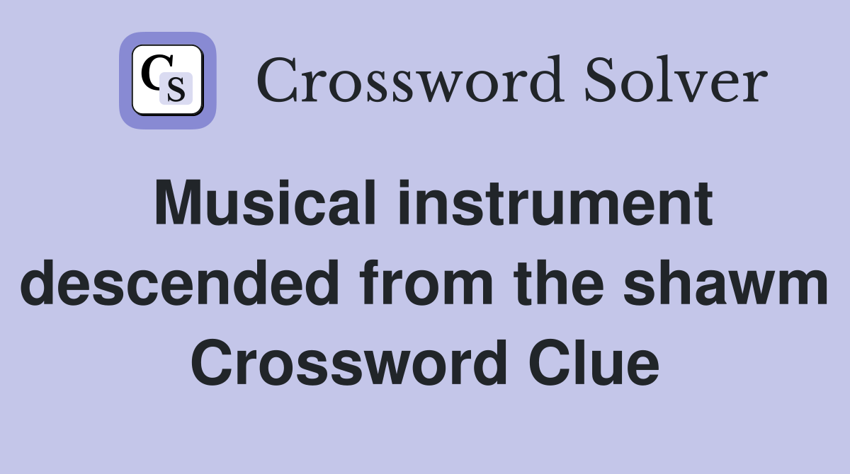 Musical instrument descended from the shawm Crossword Clue