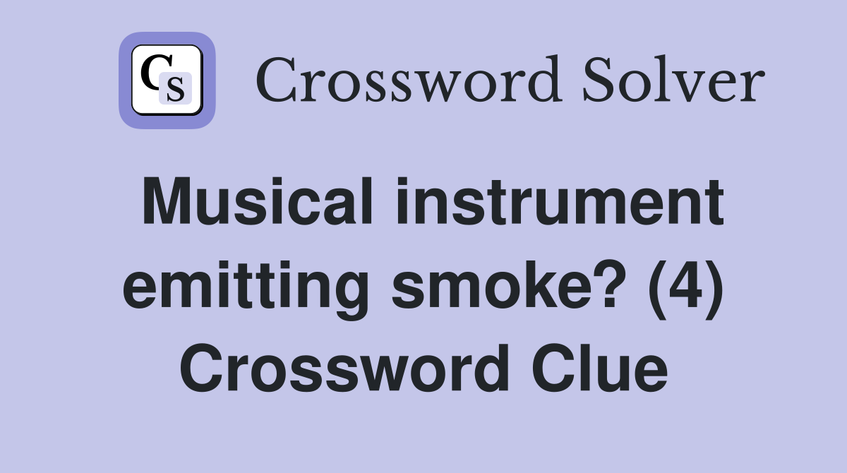 Musical instrument emitting smoke? (4) Crossword Clue