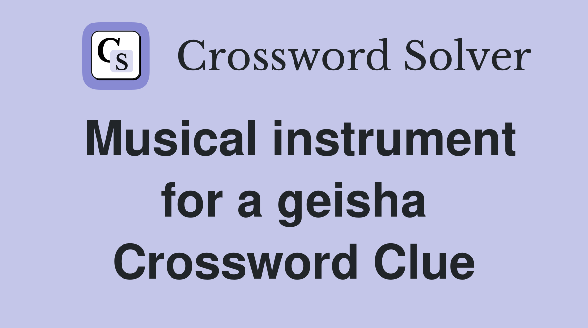 Musical instrument for a geisha Crossword Clue