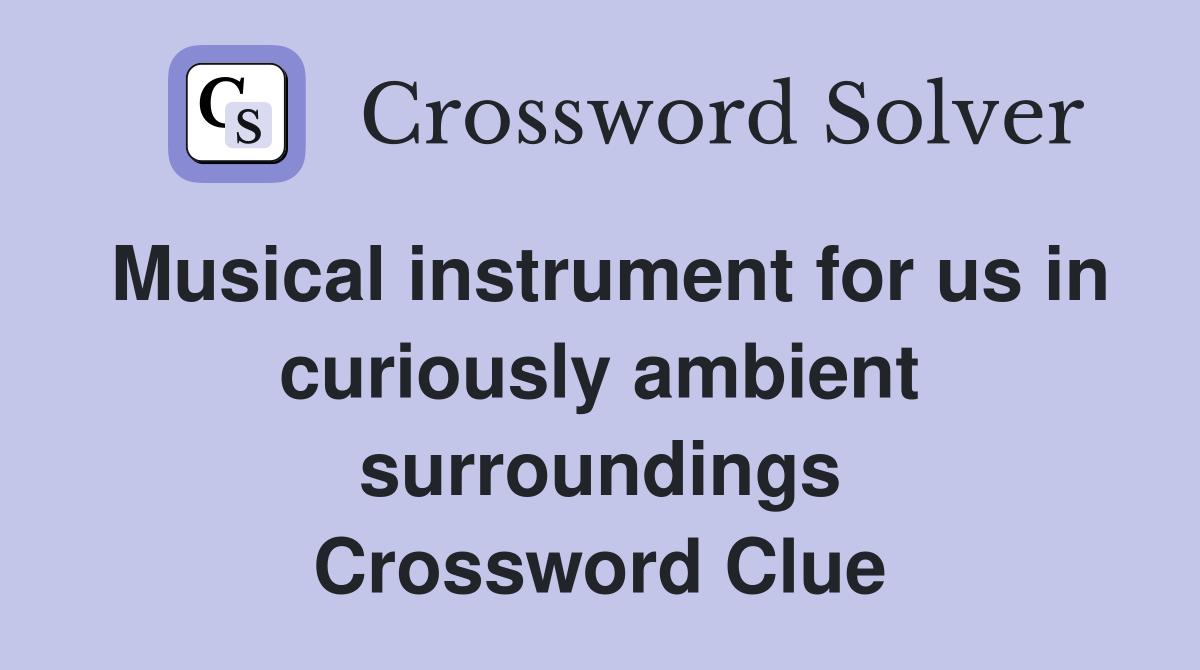 Musical instrument for us in curiously ambient surroundings Crossword Clue