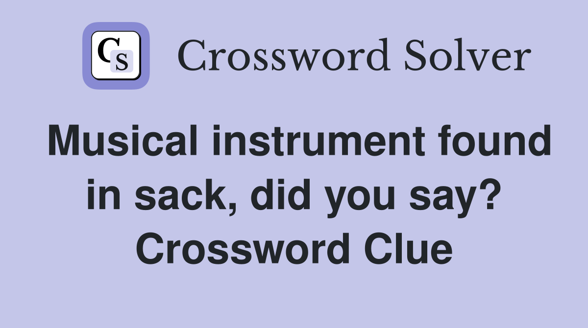 Musical instrument found in sack, did you say? Crossword Clue