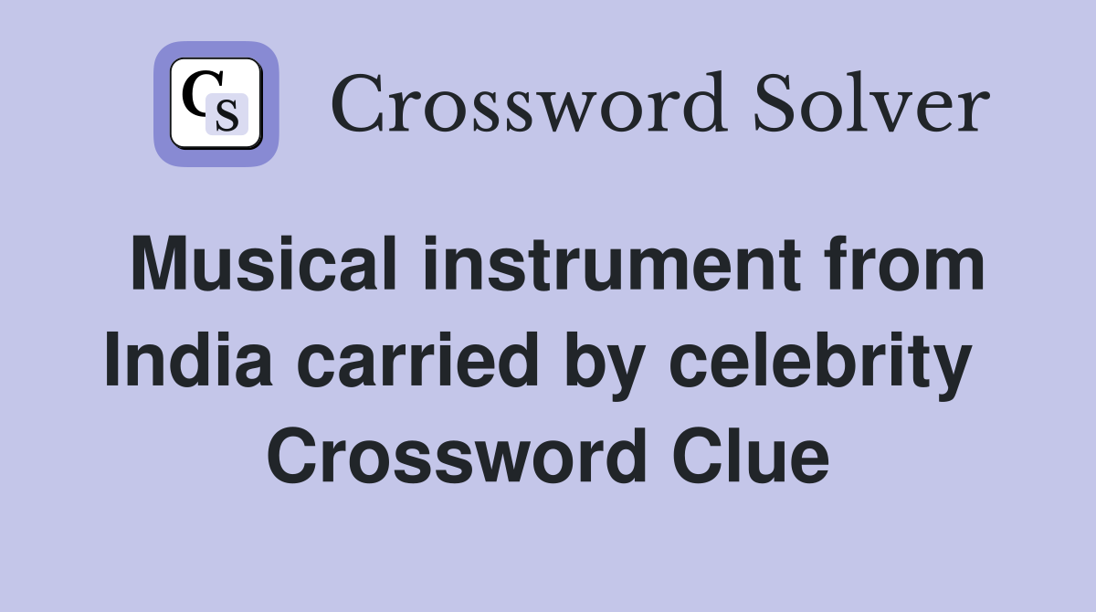 Musical instrument from India carried by celebrity  Crossword Clue