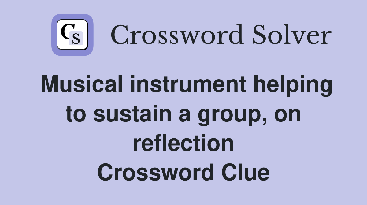 Musical instrument helping to sustain a group, on reflection Crossword Clue