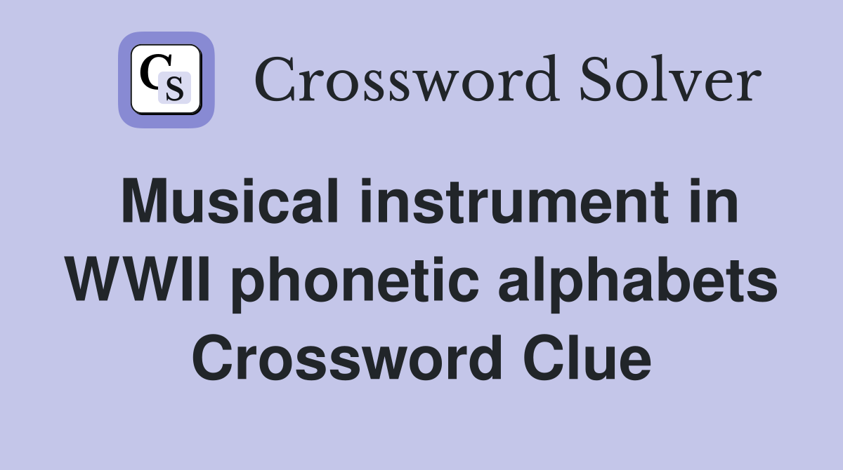 Musical instrument in WWII phonetic alphabets Crossword Clue