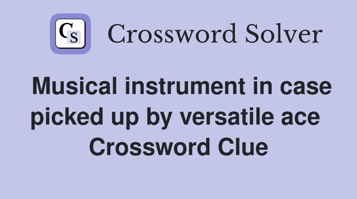 Musical instrument in case picked up by versatile ace  Crossword Clue