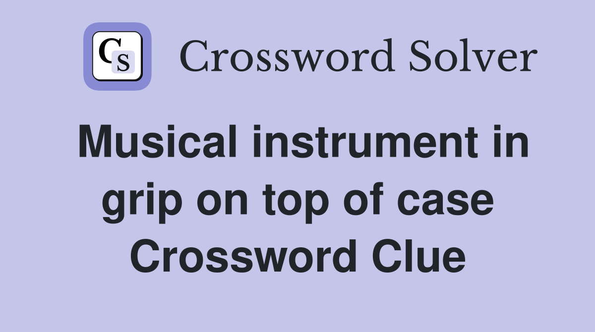 Musical instrument in grip on top of case Crossword Clue