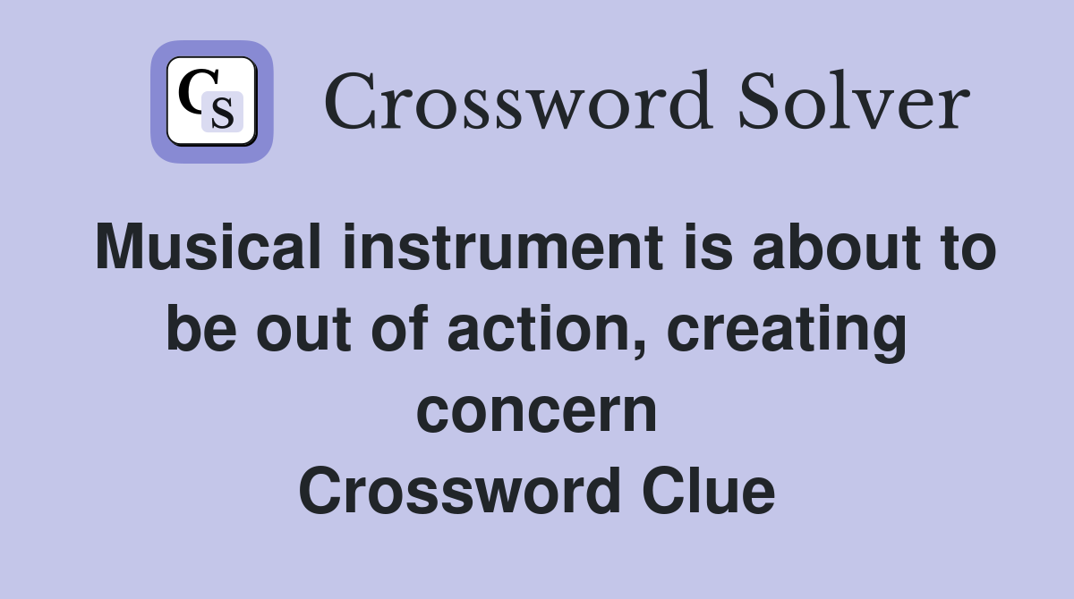Musical instrument is about to be out of action, creating concern Crossword Clue