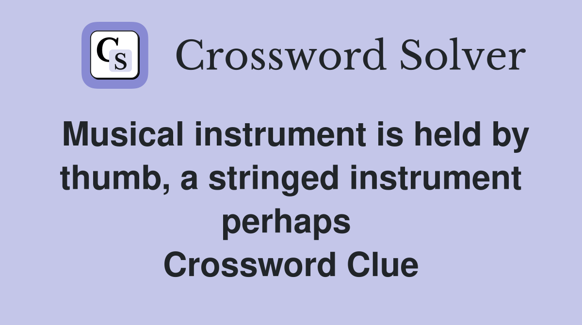 Musical instrument is held by thumb, a stringed instrument perhaps  Crossword Clue