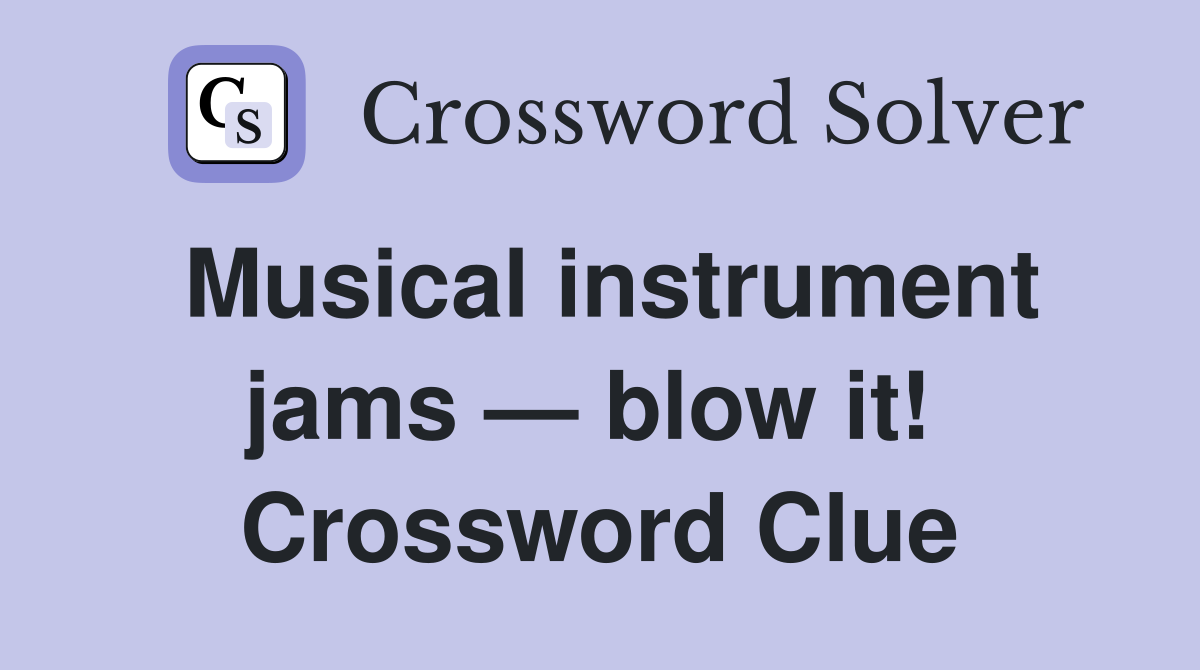 Musical instrument jams — blow it!  Crossword Clue