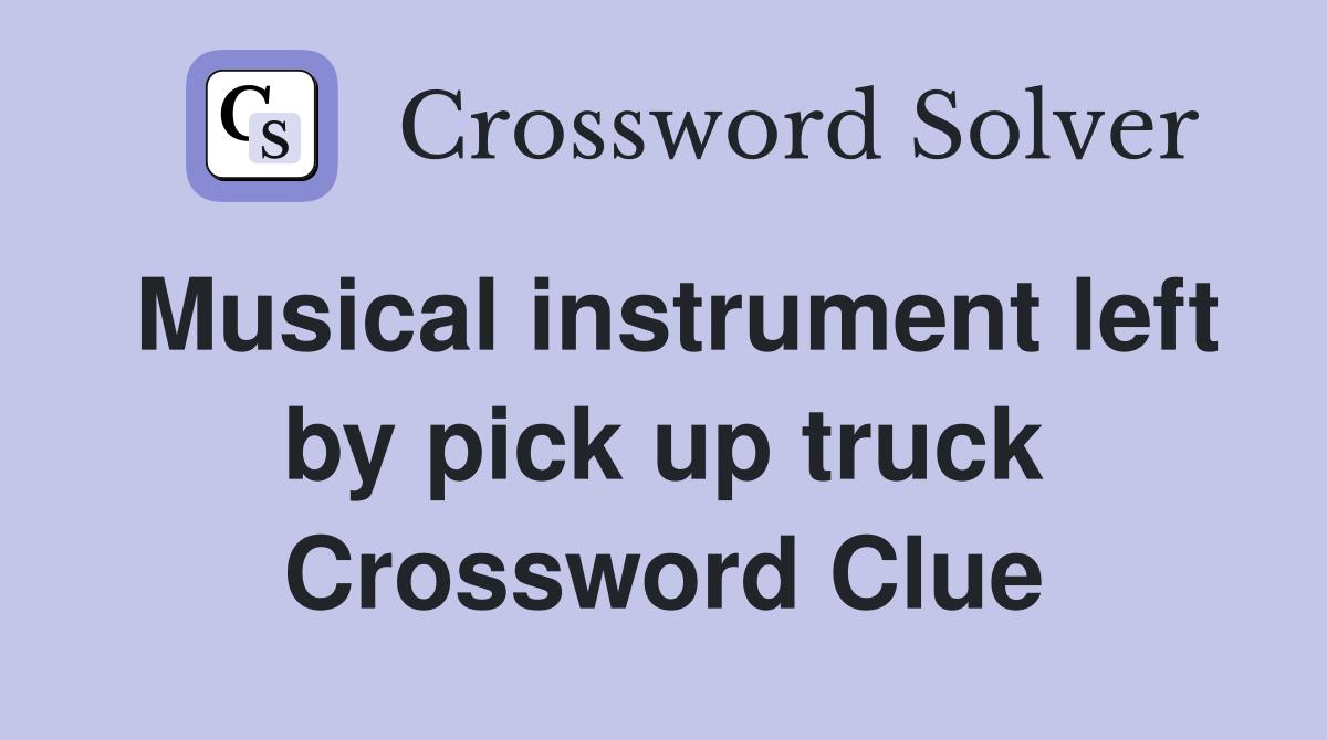 Musical instrument left by pick up truck Crossword Clue