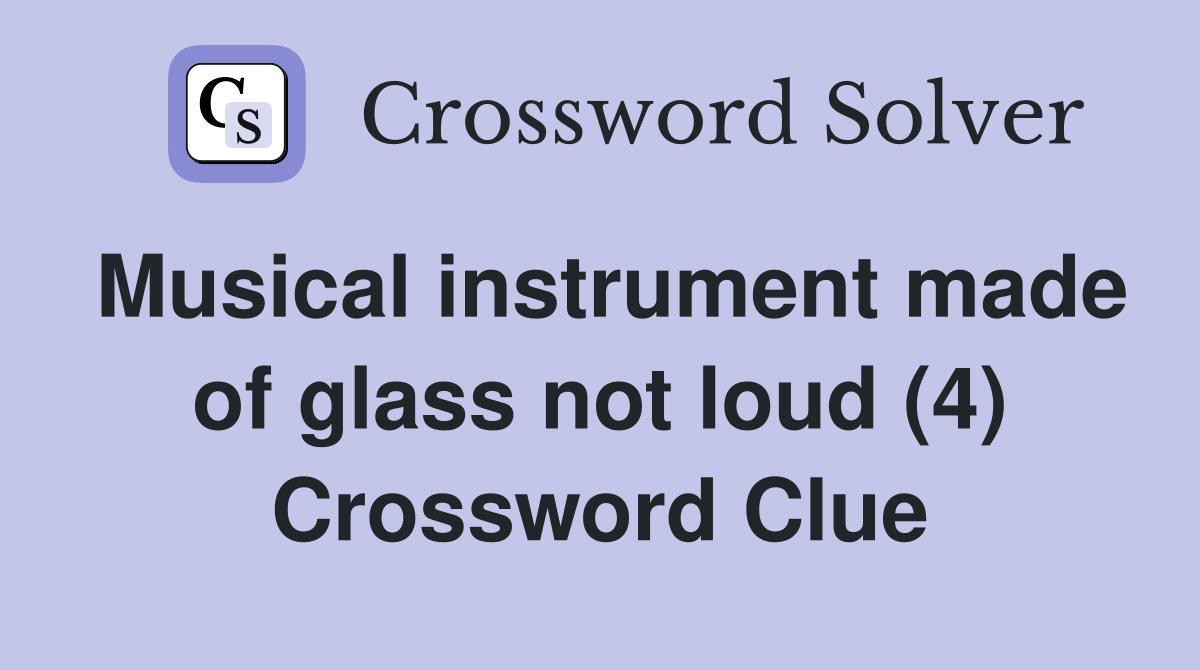 Musical instrument made of glass not loud (4) Crossword Clue