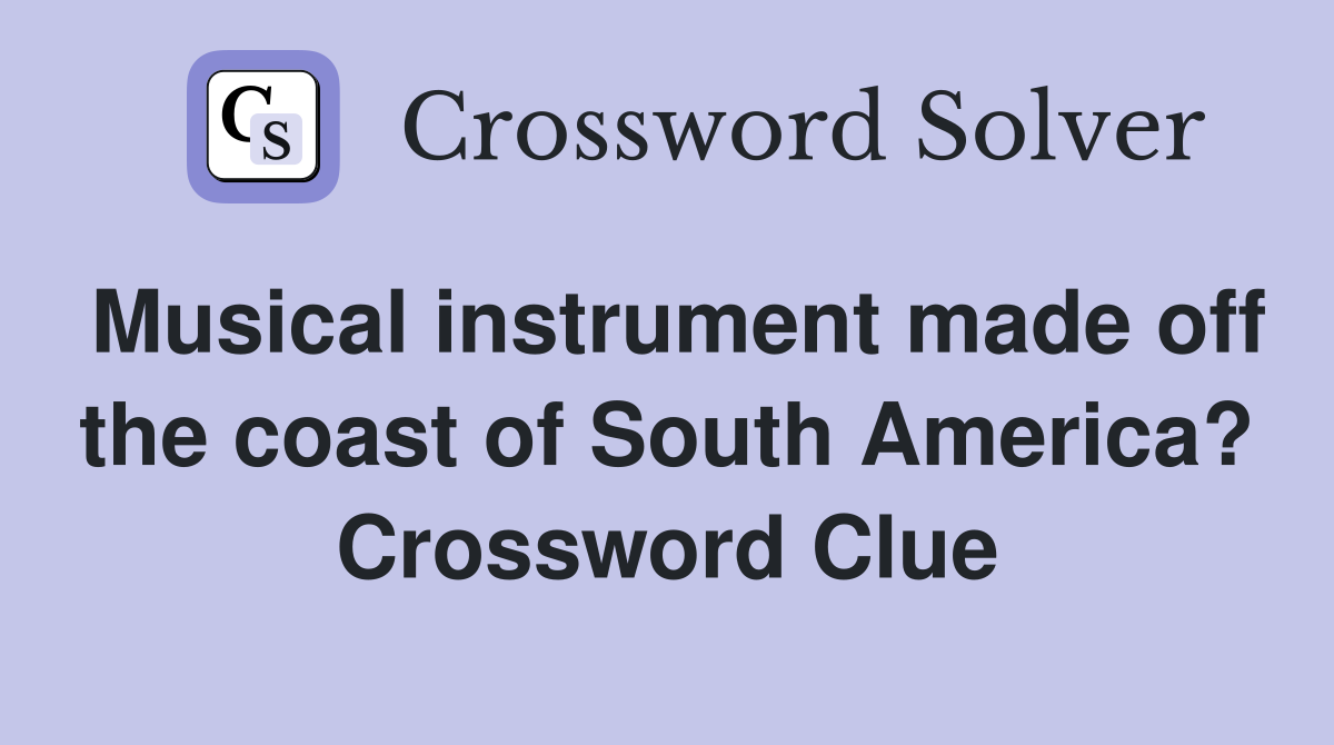 Musical instrument made off the coast of South America? Crossword Clue