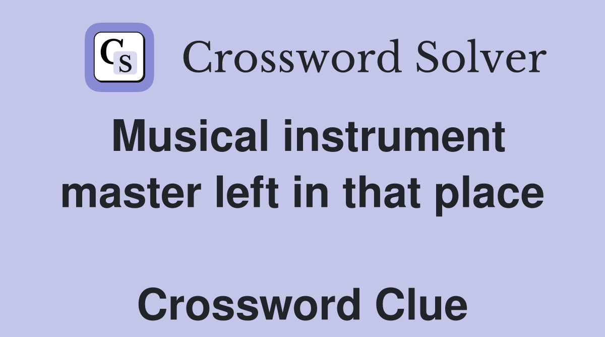 Musical instrument master left in that place  Crossword Clue