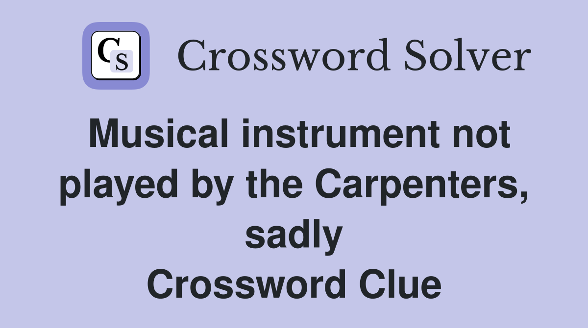 Musical instrument not played by the Carpenters, sadly Crossword Clue