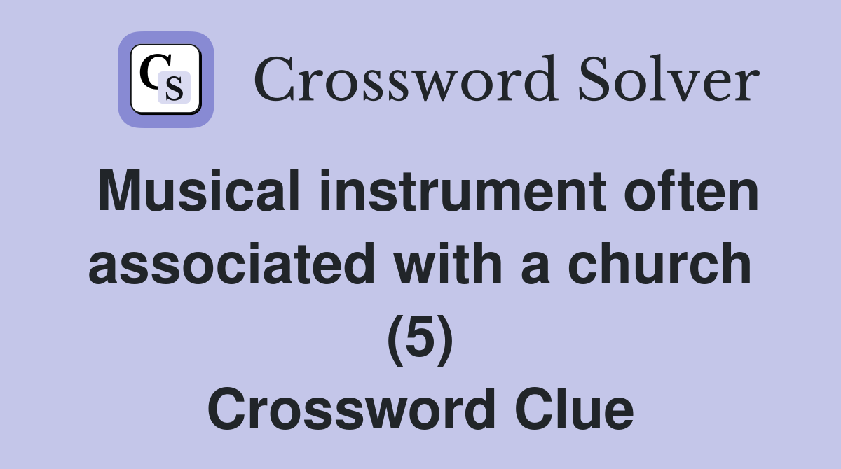 Musical instrument often associated with a church (5) Crossword Clue