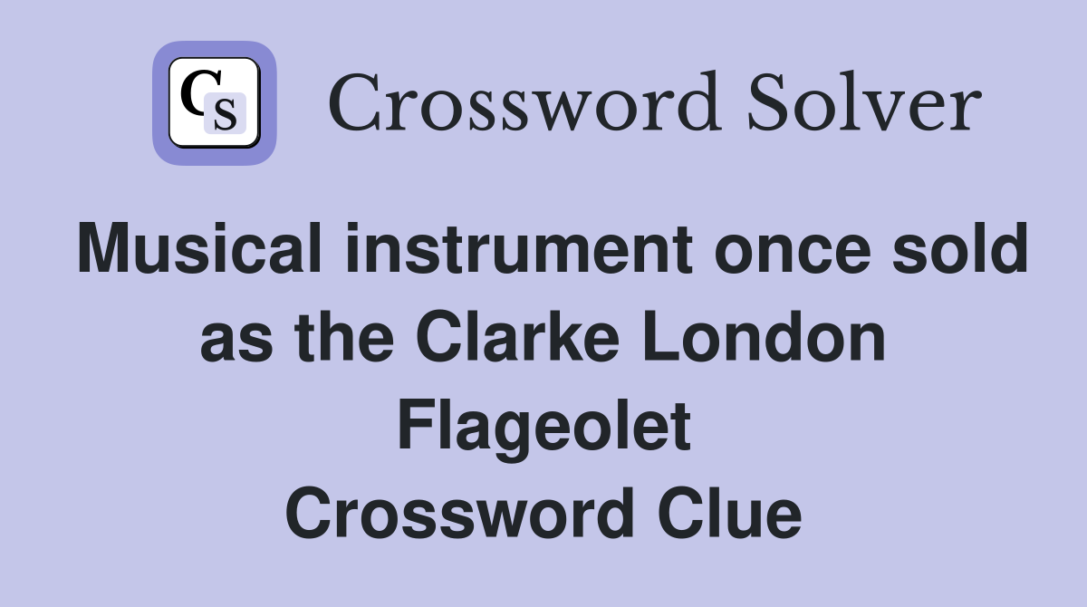 Musical instrument once sold as the Clarke London Flageolet Crossword Clue